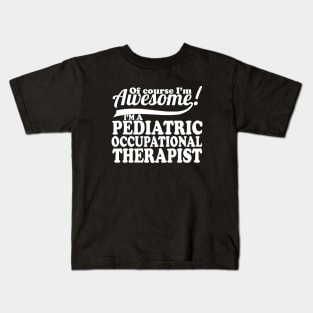 Of Course Im Awesome Im Pediatric Occupational Therapist Awesome Kids T-Shirt